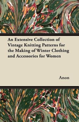 An Extensive Collection of Vintage Knitting Patterns for the Making of Winter Clothing and Accessories for Women by Anon