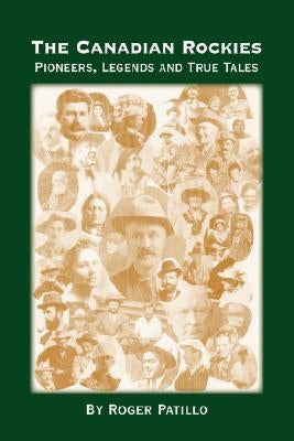 The Canadian Rockies: Pioneers, Legends and True Tales by Patillo, Roger W.