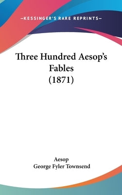 Three Hundred Aesop's Fables (1871) by Aesop