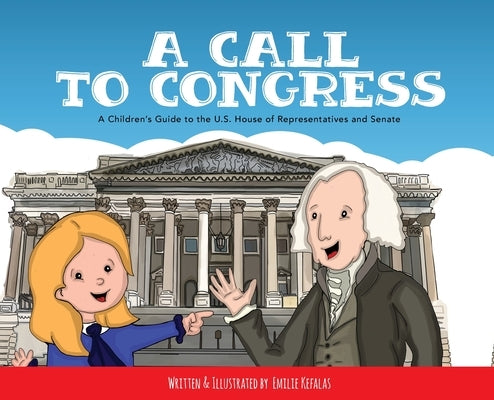 A Call to Congress: A Children's Guide to the House of Representatives and Senate by Kefalas, Emilie