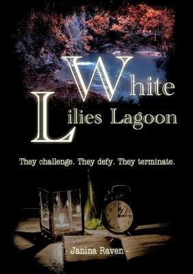 White Lilies Lagoon: They challenge. They defy. They terminate. by Raven, Janina