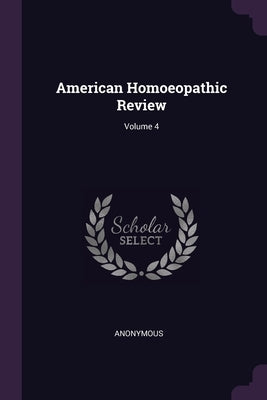 American Homoeopathic Review; Volume 4 by Anonymous