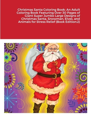 Christmas Santa Coloring Book: An Adult Coloring Book Featuring Over 30 Pages of Giant Super Jumbo Large Designs of Christmas Santa, Snowman, Elves, by Harrison, Beatrice