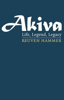 Akiva: Life, Legend, Legacy by Hammer, Reuven