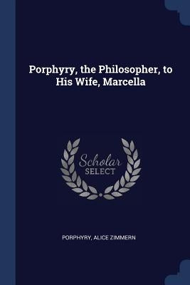 Porphyry, the Philosopher, to His Wife, Marcella by Porphyry