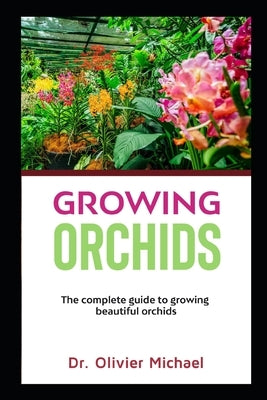 Growing Orchids: The complete guide to growing beautiful orchids by Michael, Olivier