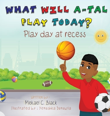 What Will A-Tal Play Today? Play Day at Recess: Play Day at Recess by Black, Mekael C.