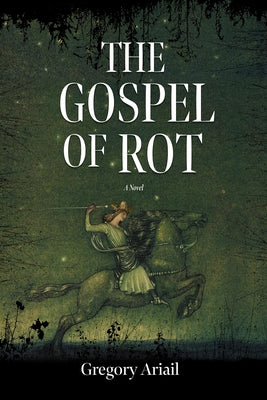 The Gospel of Rot by Ariail, Gregory