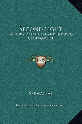 Second Sight: A Study of Natural and Induced Clairvoyance by Sepharial