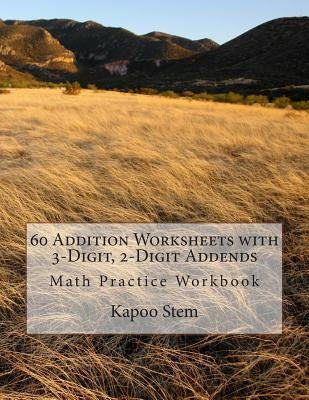 60 Addition Worksheets with 3-Digit, 2-Digit Addends: Math Practice Workbook by Stem, Kapoo