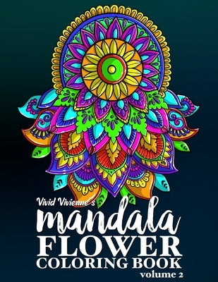 Mandala Flower Coloring Book - Volume 2: For Relaxation and Stress Relief Mandala Style Pattern Flower Coloring for Adults Perfect for Relaxation Appr by Vivienne, Vivid