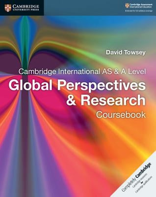 Cambridge International as & a Level Global Perspectives & Research Coursebook by Towsey, David