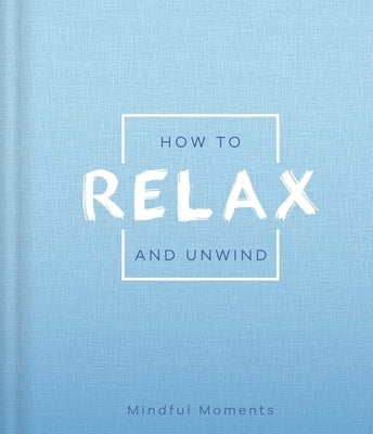 How to Relax and Unwind: A Guide for Mindful Moments by Igloobooks