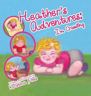 Heather's Adventures - I'm Crawling by Fites, Kristina