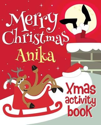 Merry Christmas Anika - Xmas Activity Book: (Personalized Children's Activity Book) by Xmasst