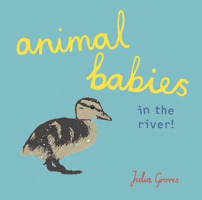 Animal Babies in the River! by Groves, Julia