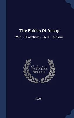 The Fables of Aesop: With ... Illustrations ... by H.L. Stephens by Aesop