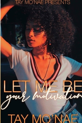 Let Me Be Your Motivation by Mo'nae, Tay