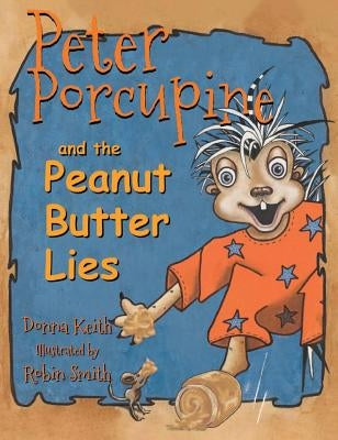 Peter Porcupine and the Peanut Butter Lies by Keith, Donna