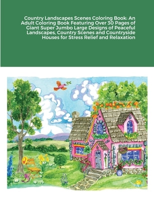 Country Landscapes Scenes Coloring Book: An Adult Coloring Book Featuring Over 30 Pages of Giant Super Jumbo Large Designs of Peaceful Landscapes, Cou by Harrison, Beatrice