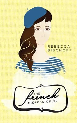 The French Impressionist by Bischoff, Rebecca