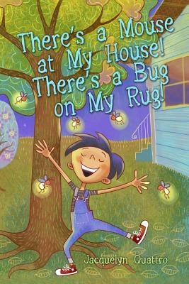 There's a Mouse at My House! There's a Bug on My Rug! by Quattro, Jacquelyn