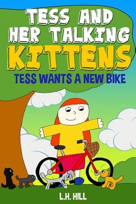 Tess and Her Talking Kittens: Tess Wants a New Bike by Hill, L. H.