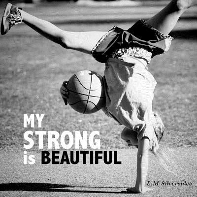 My Strong is Beautiful: Empower. Inspire. Play. by Silversides, L. M.