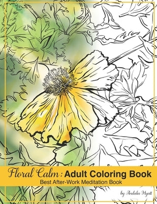 Foral Calm: Adult Coloring Book: Best after work meditation book by Hyatt, Andalee Margaret