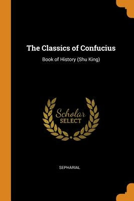 The Classics of Confucius: Book of History (Shu King) by Sepharial