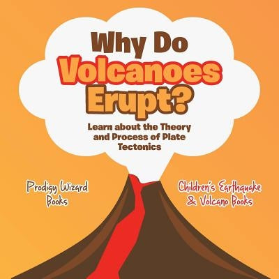 Why Do Volcanoes Erupt? Learn about the Theory and Process of Plate Tectonics - Children's Earthquake & Volcano Books by Prodigy