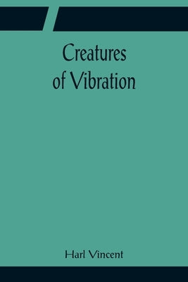 Creatures of Vibration by Vincent, Harl