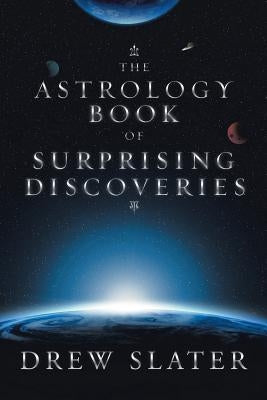 The Astrology Book of Surprising Discoveries by Slater, Drew