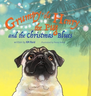 Grumpy 'ole Henry the Pug and the Christmas Blues by Reid, Km