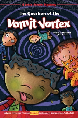 The Question of the Vomit Vortex: Solving Mysteries Through Science, Technology, Engineering, Art & Math by Bowser, Ken