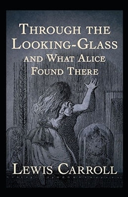 Through the Looking Glass (And What Alice Found There) Annotated by Carroll, Lewis