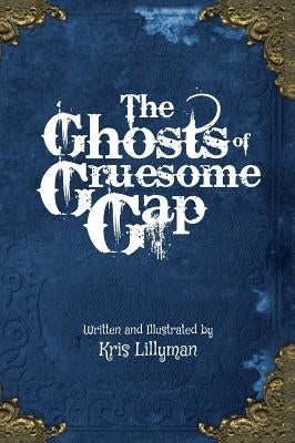 The Ghosts Of Gruesome Gap (Hard Cover): A Humorously Haunted History by Lillyman, Kris