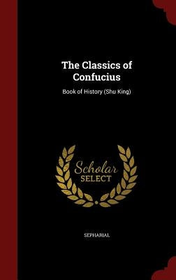 The Classics of Confucius: Book of History (Shu King) by Sepharial