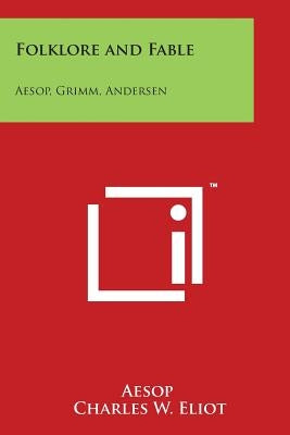 Folklore and Fable: Aesop, Grimm, Andersen: V17 Harvard Classics by Aesop