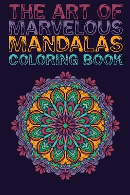 The Art of Marvelous Mandalas Coloring Book: 80+ Marvelous MANDALAS Adult Coloring Book Friendly Relaxing & Creative Art Activities on High-Quality (M by Touch Publishing, One