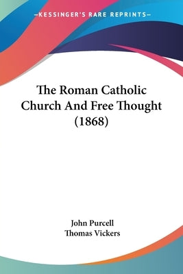 The Roman Catholic Church and Free Thought (1868) by Purcell, John