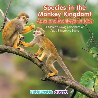 Species in the Monkey Kingdom! Apes and Monkeys for Kids - Children's Biological Science of Apes & Monkeys Books by Gusto