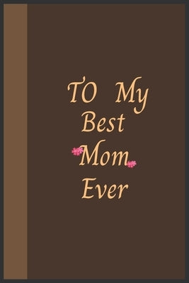 To My Best Mom Ever: Amazing Notebook Journal, wonderful gift for Your Mom with Best design and fantastic colors, For Birthday or Mother's by Arts, Hb