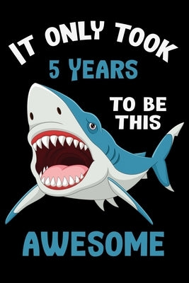 It only took 5 years to be this awesome: 5 Year Old Perfect Birthday Gift for Boys and Girls by Publishing, Susan Gusman