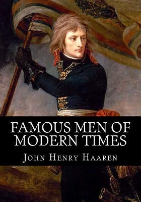 Famous Men of Modern Times by Haaren, John Henry