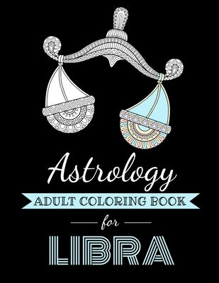 Astrology Adult Coloring Book for Libra: Dedicated coloring book for Libra Zodiac Sign. Over 30 coloring pages to color. by Page, Kyle