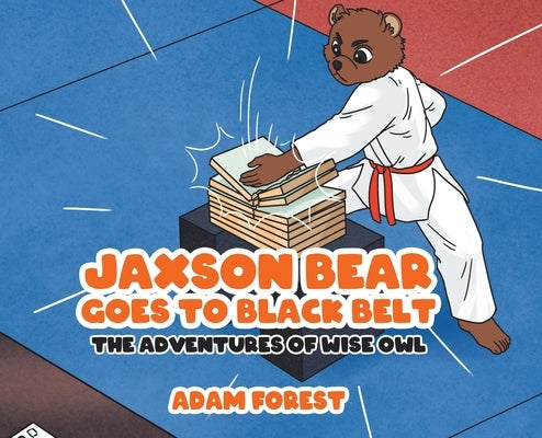 Jaxson Bear Goes To Black Belt: The Adventures of Wise Owl by Forest, Adam