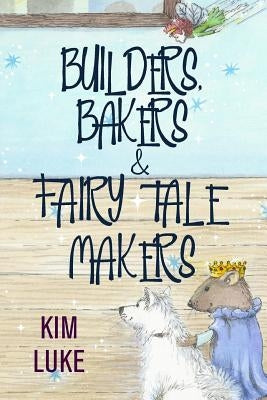 Builders, Bakers and Fairy Tale Makers by Luke, Kim