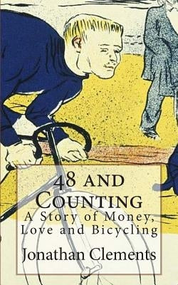 48 and Counting: A Story of Money, Love and Bicycling by Clements, Jonathan