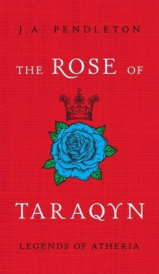 The Rose of Taraqyn: Legends of Atheria by Pendleton, J. a.